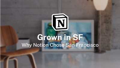 Grown in SF: Why Notion Chose San Francisco